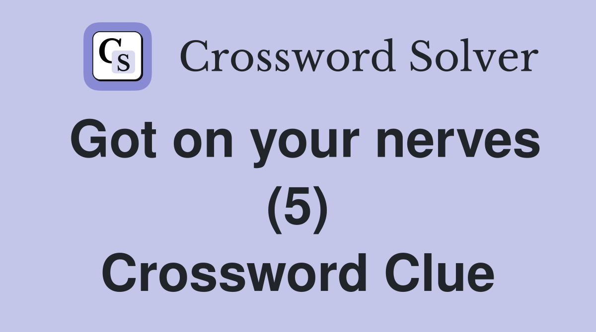Got on your nerves (5) Crossword Clue