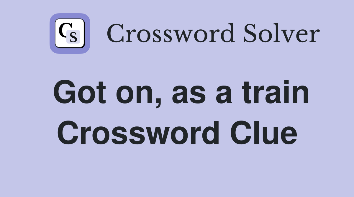 Got on, as a train Crossword Clue