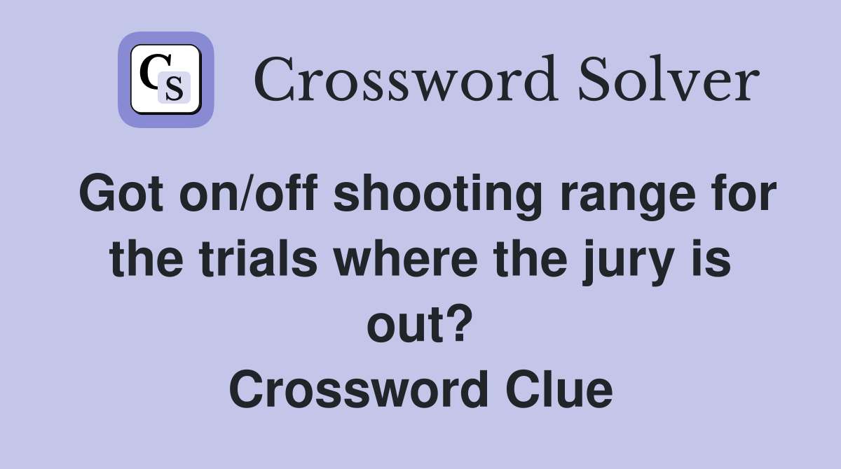 Got on/off shooting range for the trials where the jury is out? Crossword Clue