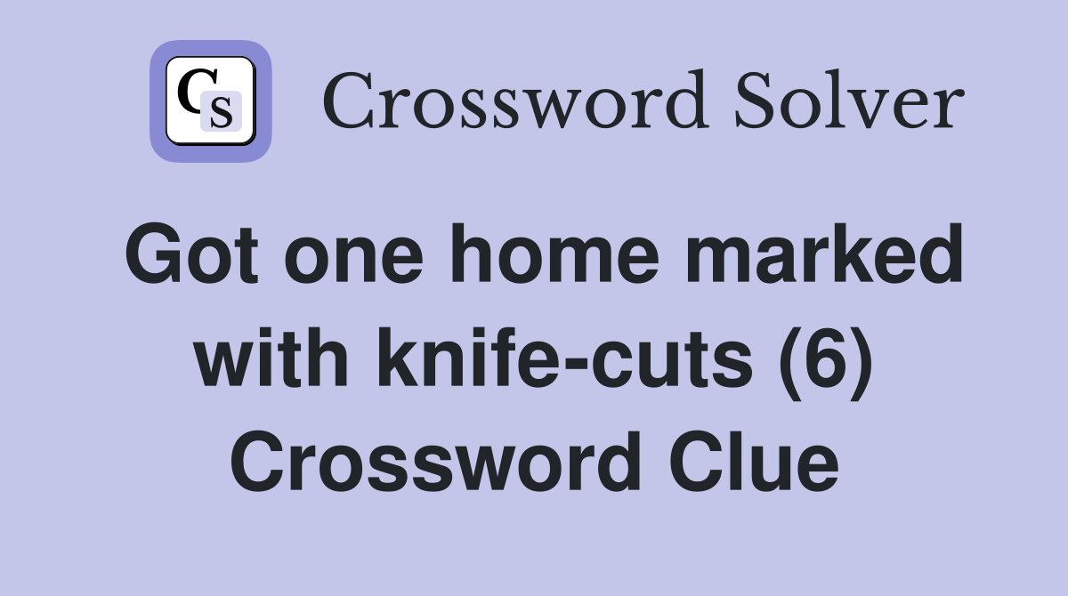 Got one home marked with knife-cuts (6) Crossword Clue