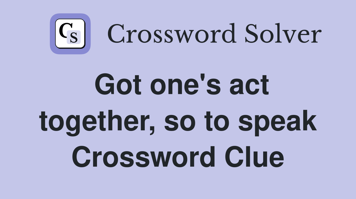 Got one's act together, so to speak Crossword Clue