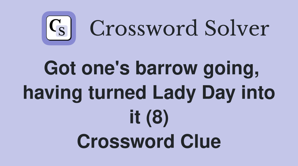 Got one's barrow going, having turned Lady Day into it (8) Crossword Clue