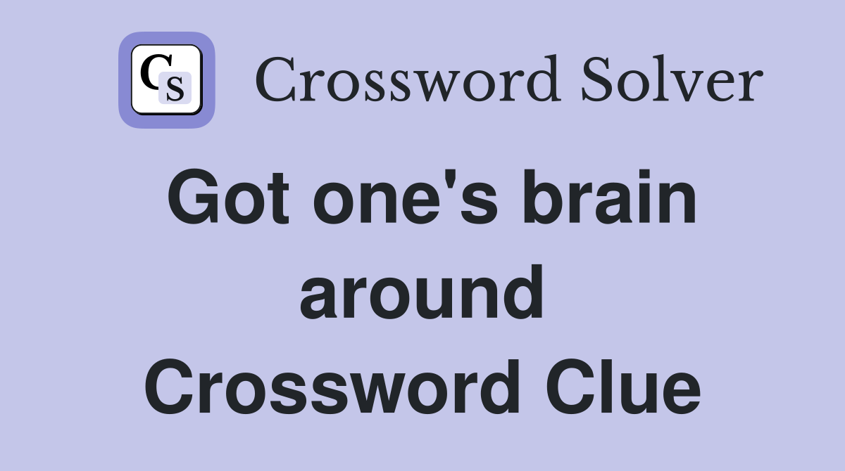 Got one's brain around Crossword Clue
