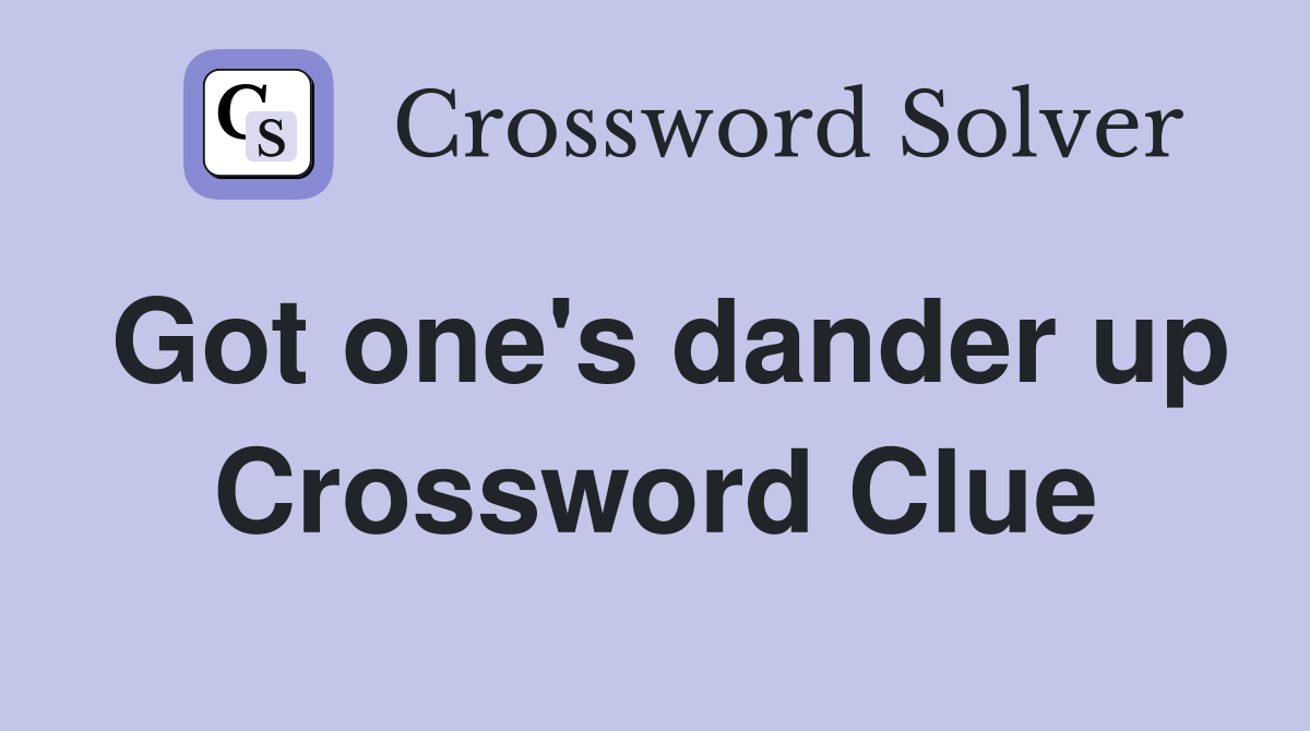 Got one's dander up Crossword Clue