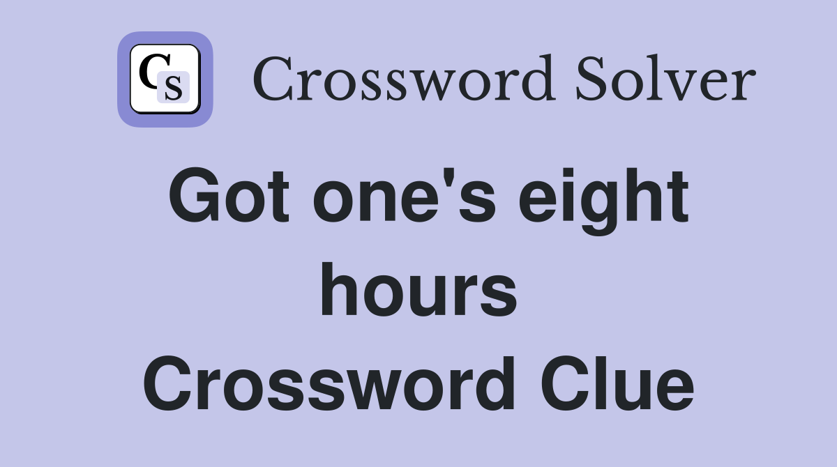 Got one's eight hours Crossword Clue