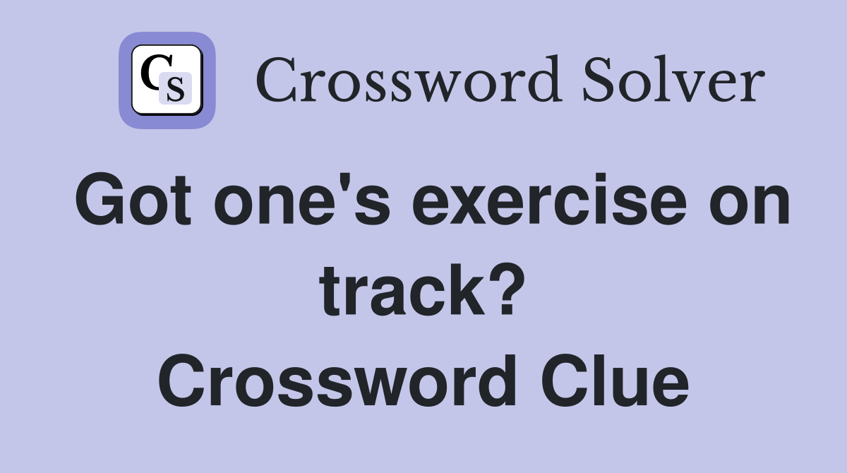 Got one's exercise on track? Crossword Clue