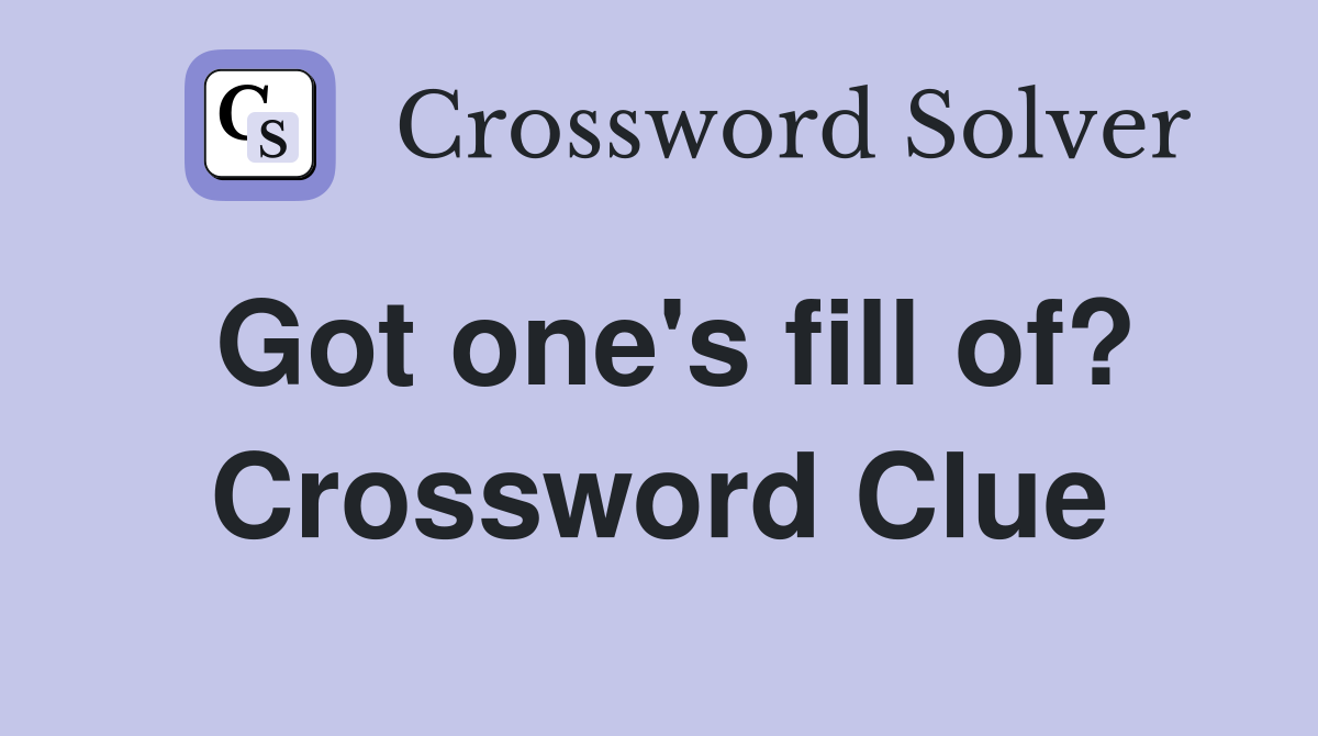 Got one's fill of? Crossword Clue
