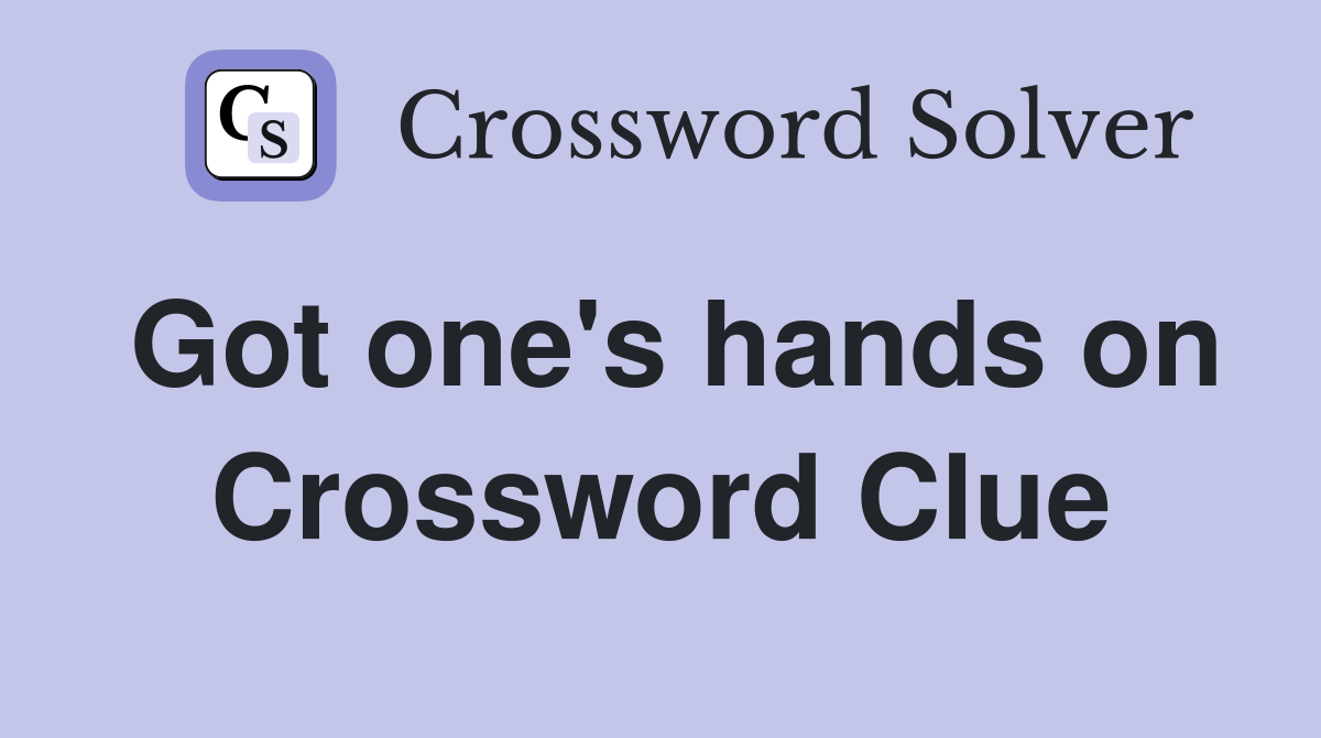 Got one's hands on Crossword Clue