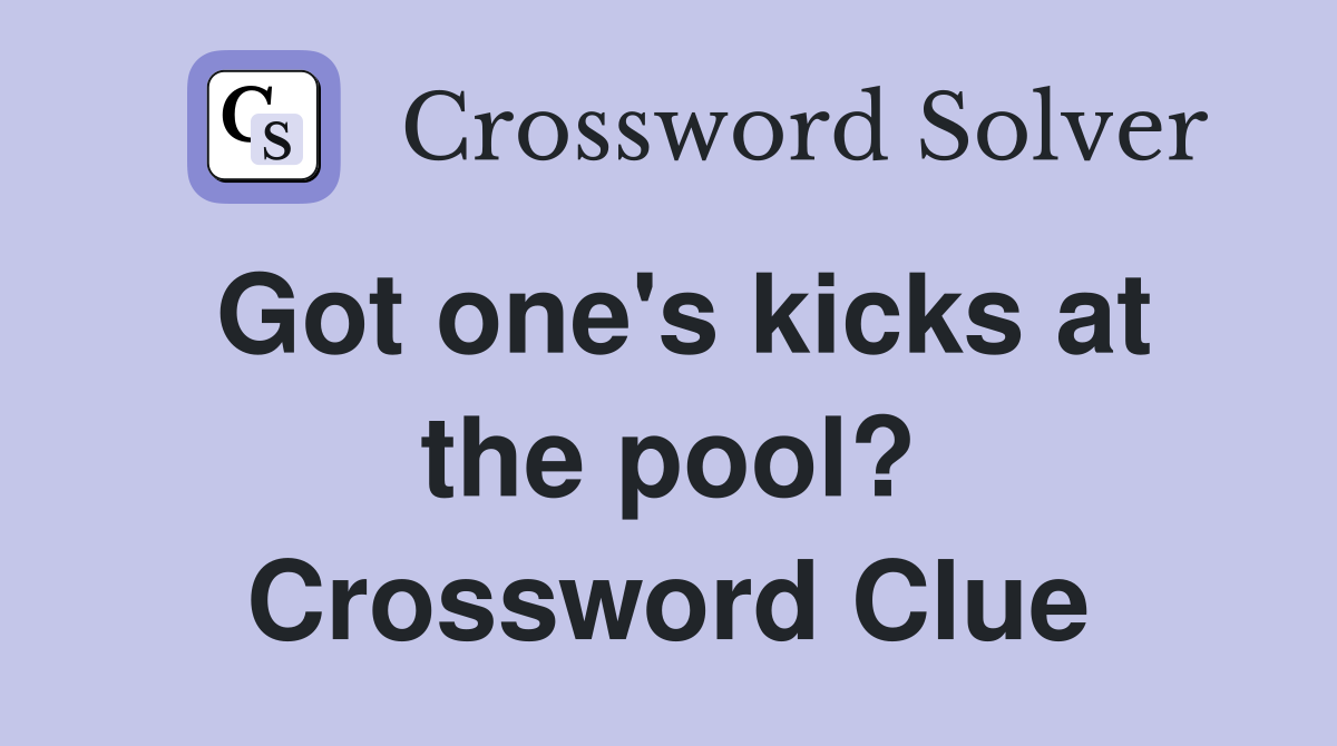 Got one's kicks at the pool? Crossword Clue