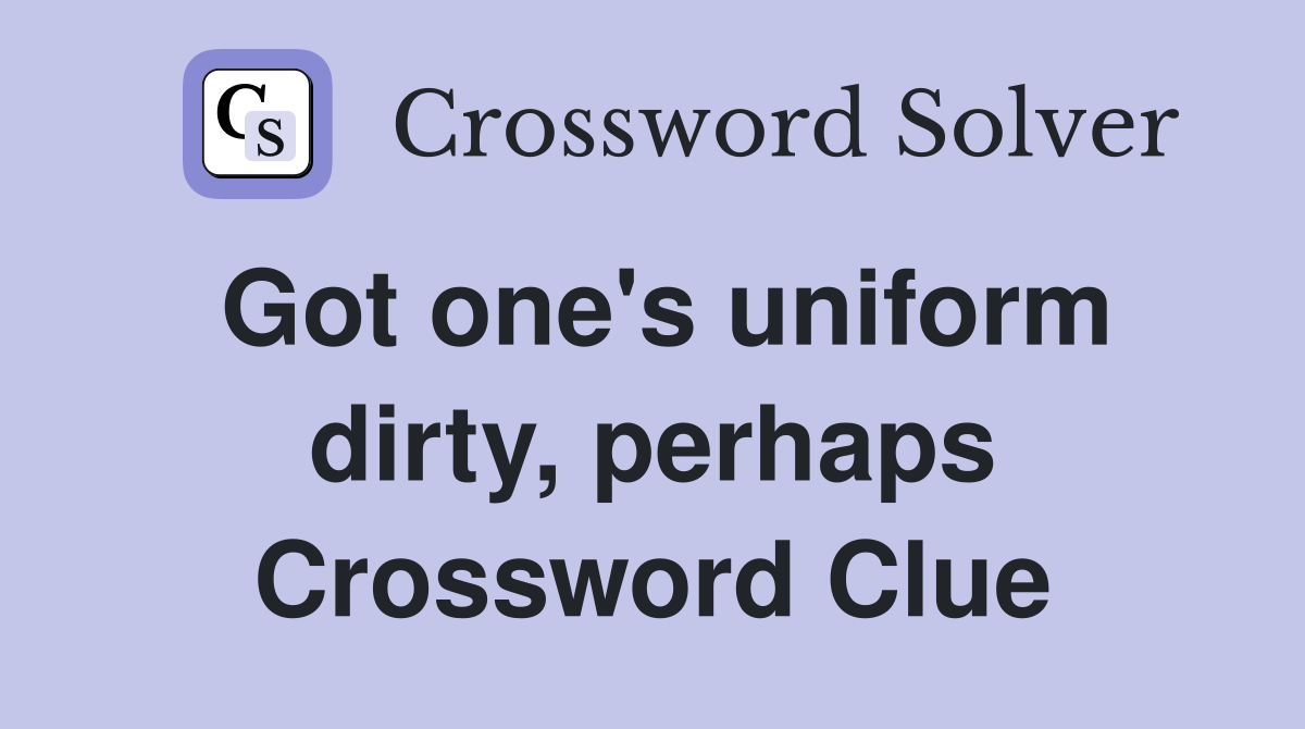 Got one's uniform dirty, perhaps Crossword Clue