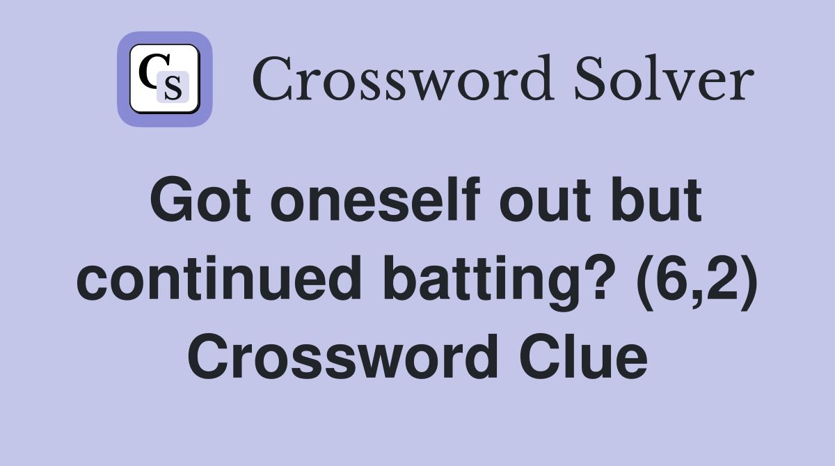 Got oneself out but continued batting? (6,2) Crossword Clue