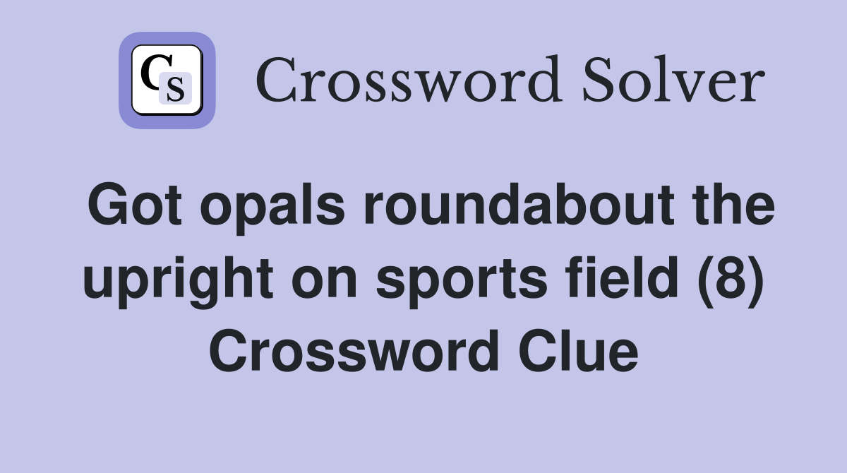Got opals roundabout the upright on sports field (8) Crossword Clue