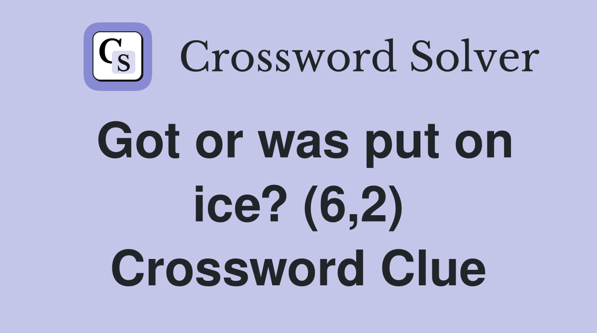 Got or was put on ice? (6,2) Crossword Clue