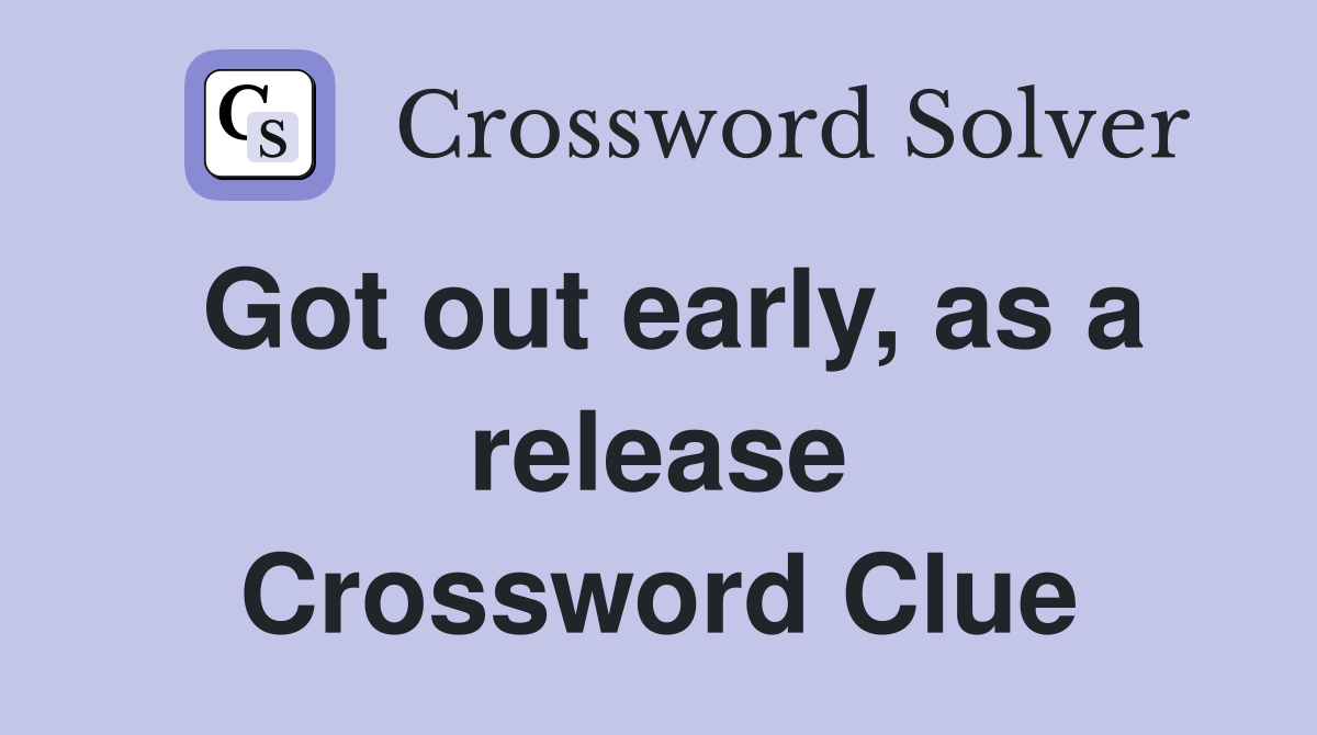 Got out early, as a release Crossword Clue