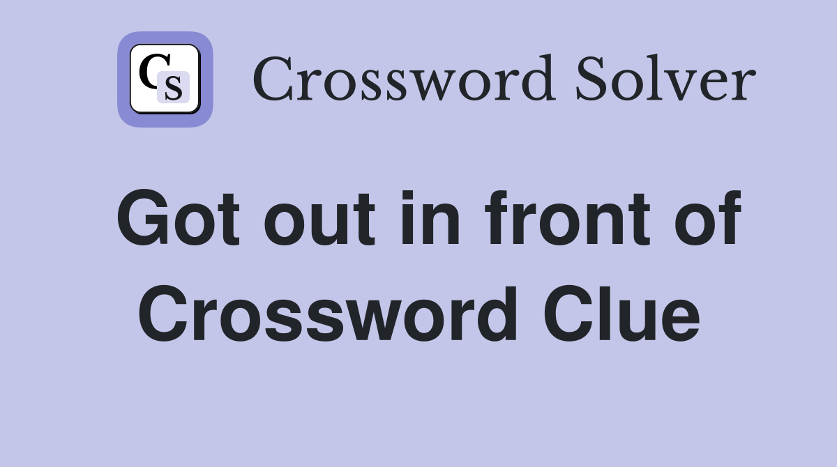 Got out in front of Crossword Clue