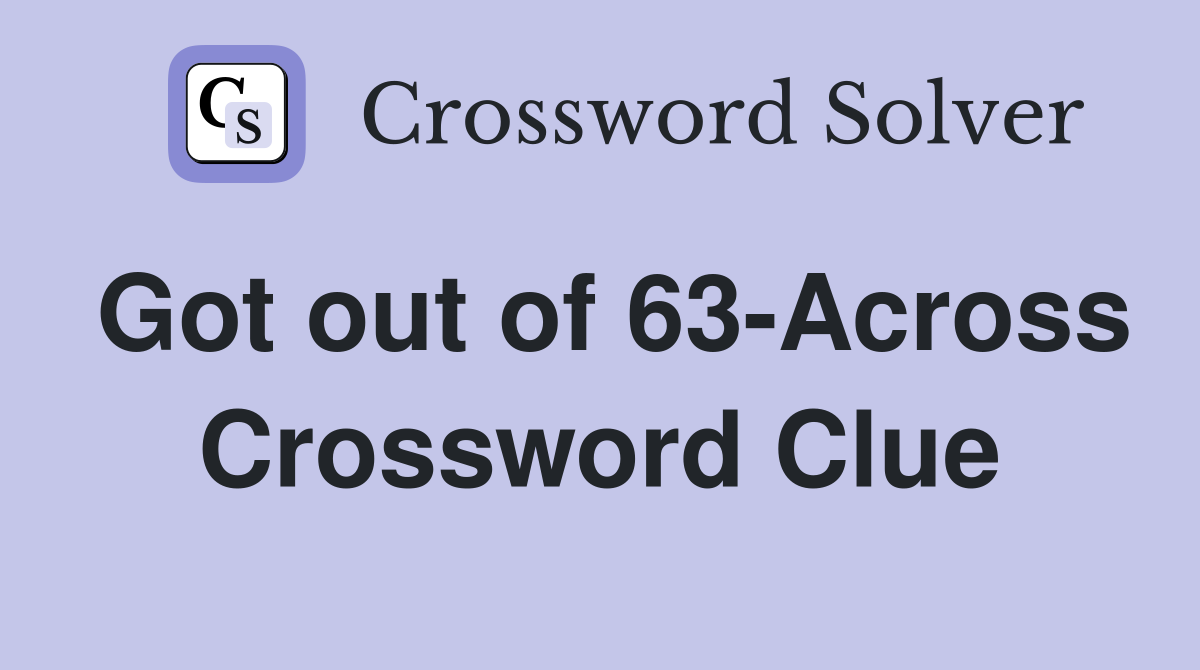 Got out of 63-Across Crossword Clue