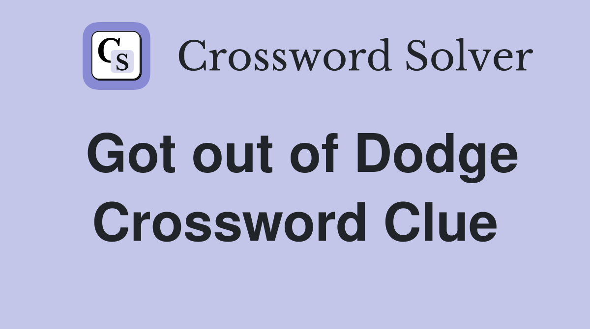 Got out of Dodge Crossword Clue