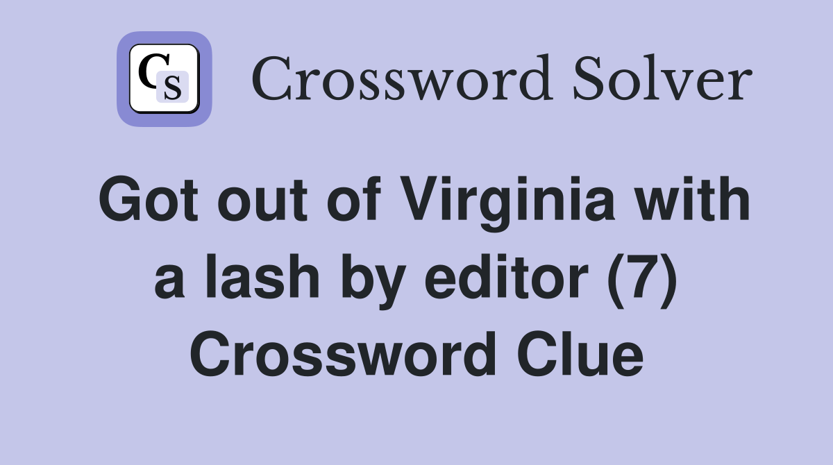 Got out of Virginia with a lash by editor (7) Crossword Clue