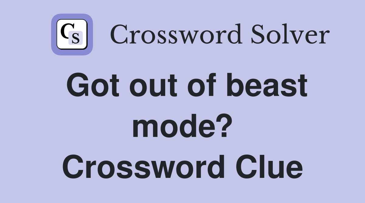 Got out of beast mode? Crossword Clue