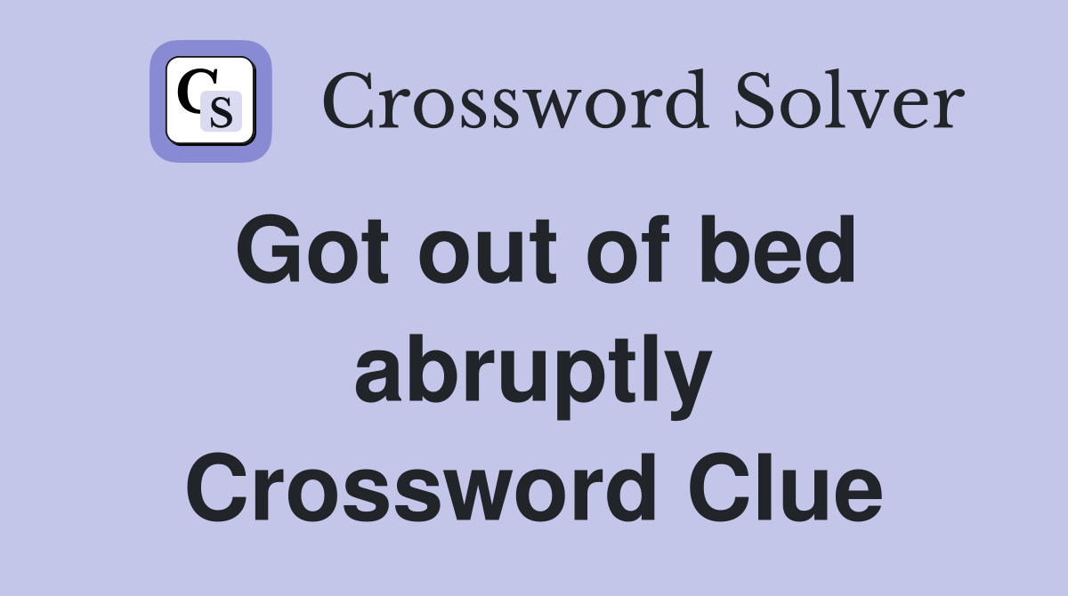 Got out of bed abruptly Crossword Clue