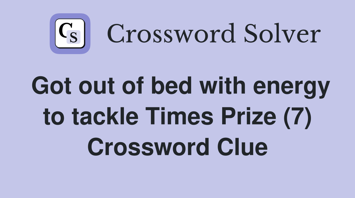 Got out of bed with energy to tackle Times Prize (7) Crossword Clue