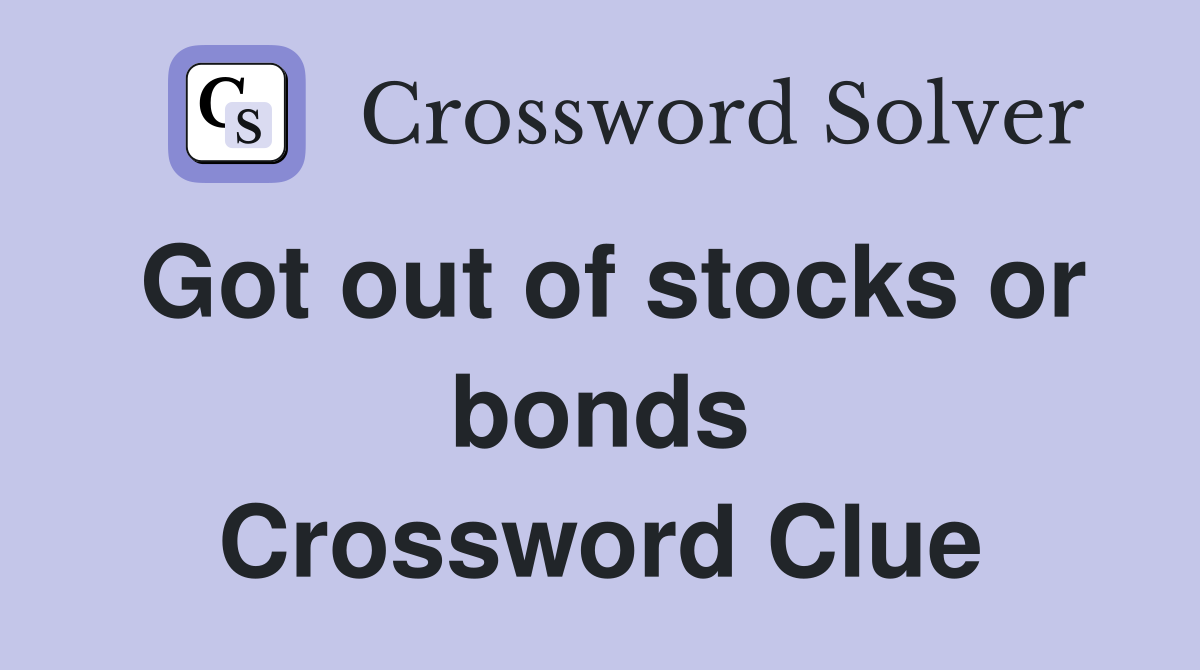 Got out of stocks or bonds Crossword Clue