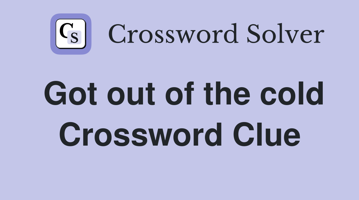 Got out of the cold Crossword Clue