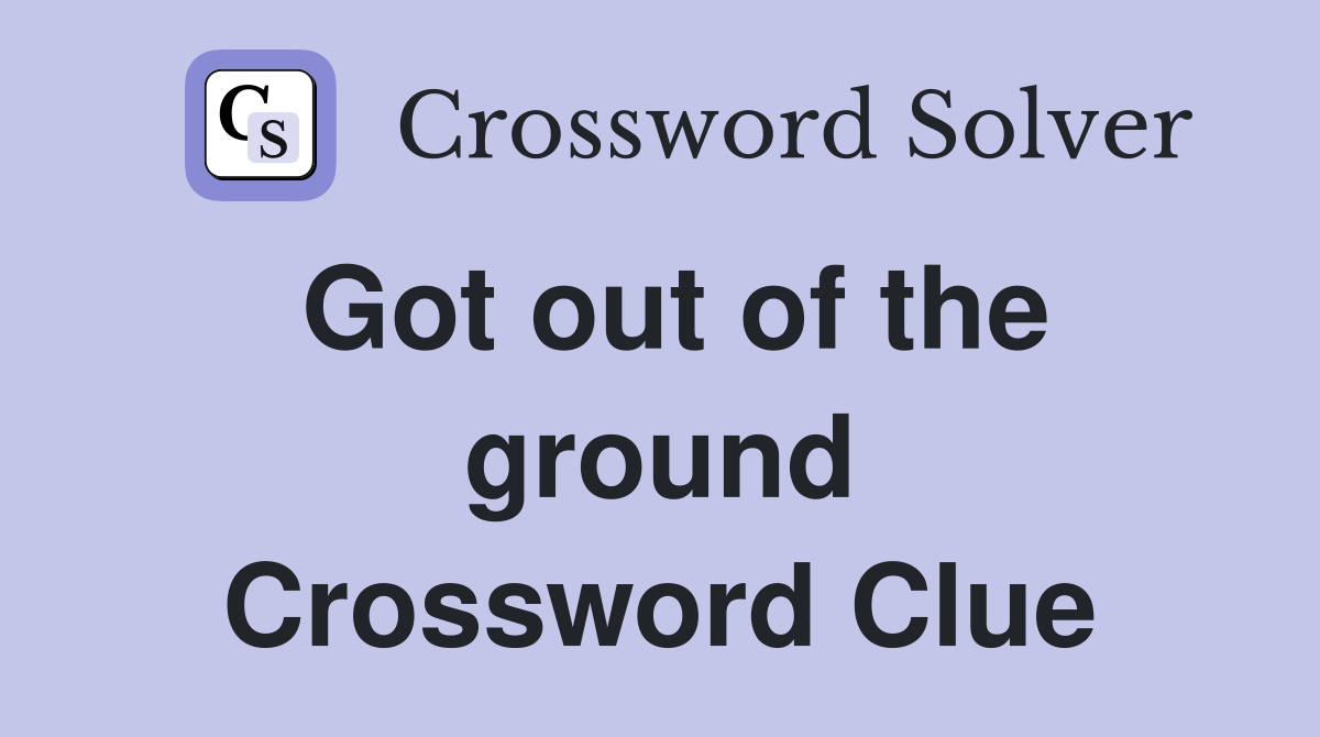 Got out of the ground Crossword Clue