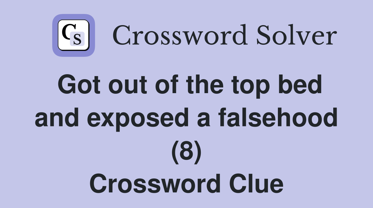 Got out of the top bed and exposed a falsehood (8) Crossword Clue