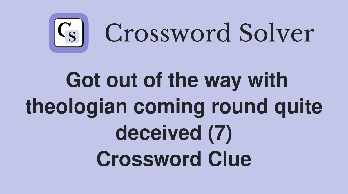 Got out of the way with theologian coming round quite deceived (7) Crossword Clue