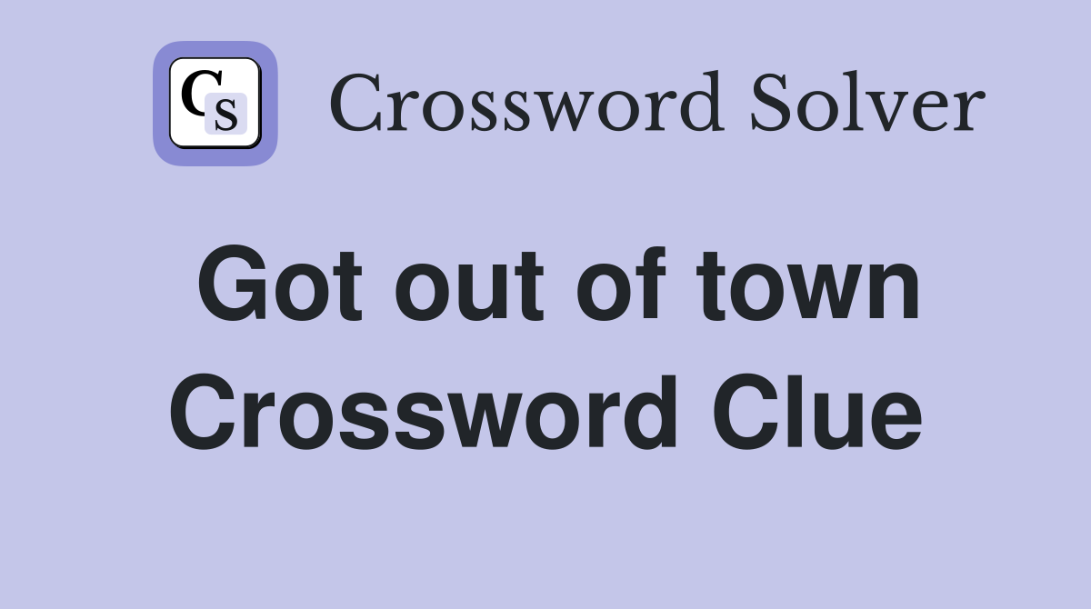 Got out of town Crossword Clue