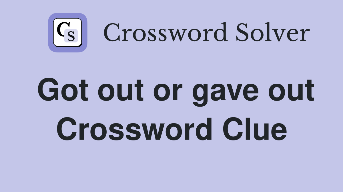 Got out or gave out Crossword Clue