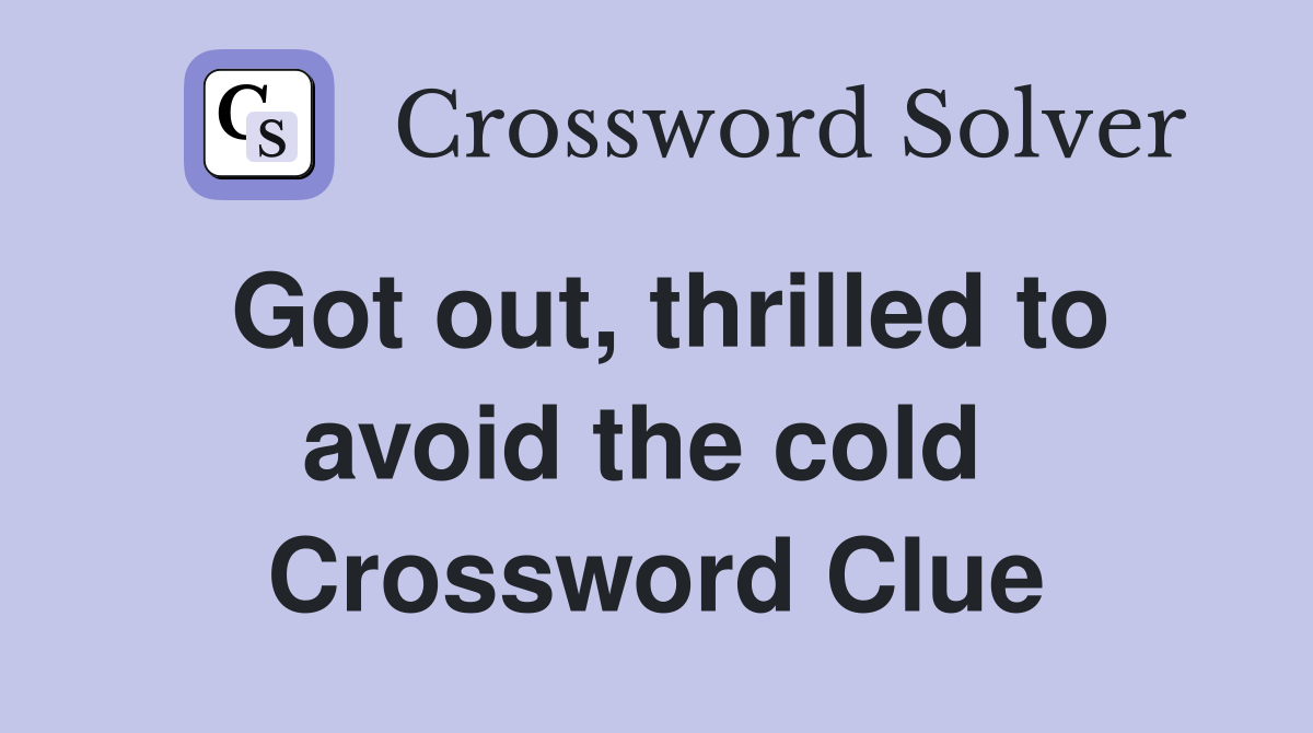 Got out, thrilled to avoid the cold  Crossword Clue