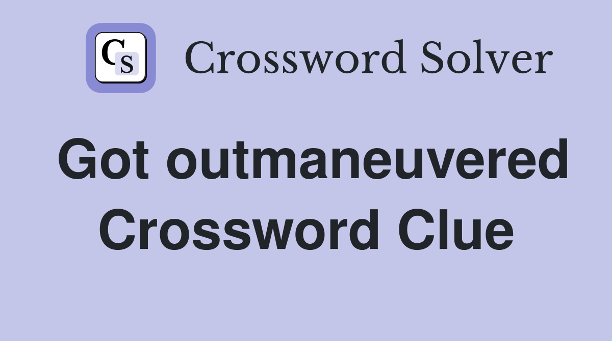 Got outmaneuvered Crossword Clue