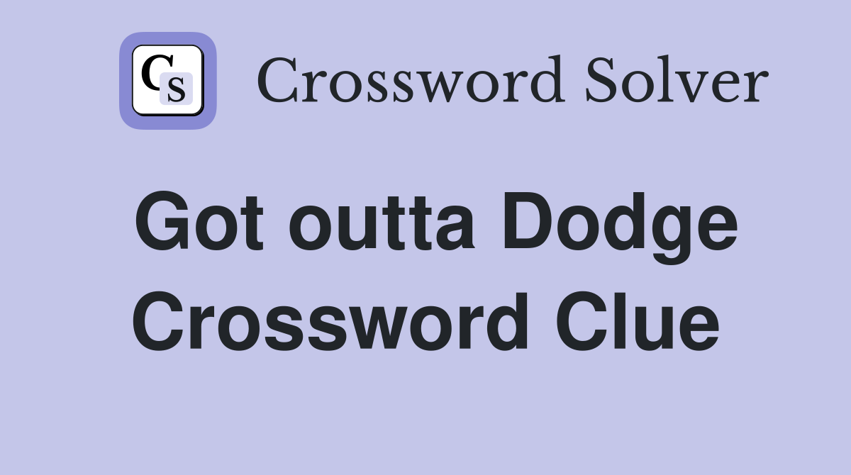 Got outta Dodge Crossword Clue