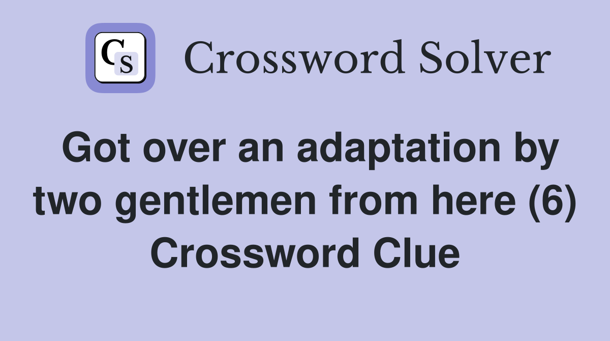 Got over an adaptation by two gentlemen from here (6) Crossword Clue