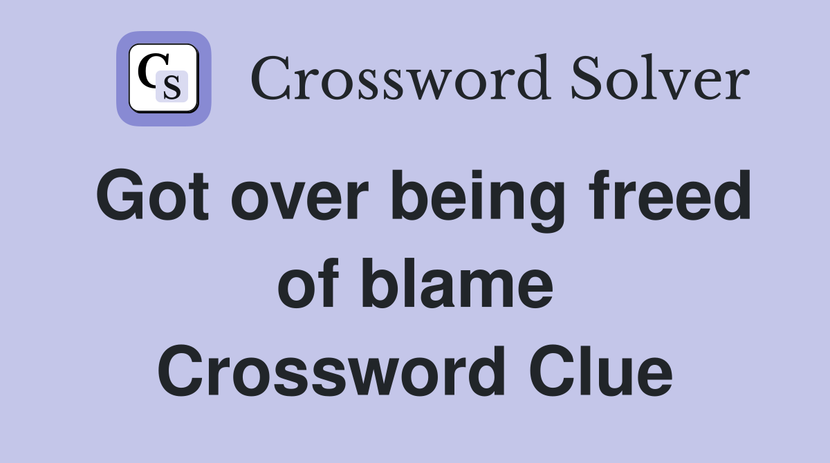 Got over being freed of blame Crossword Clue