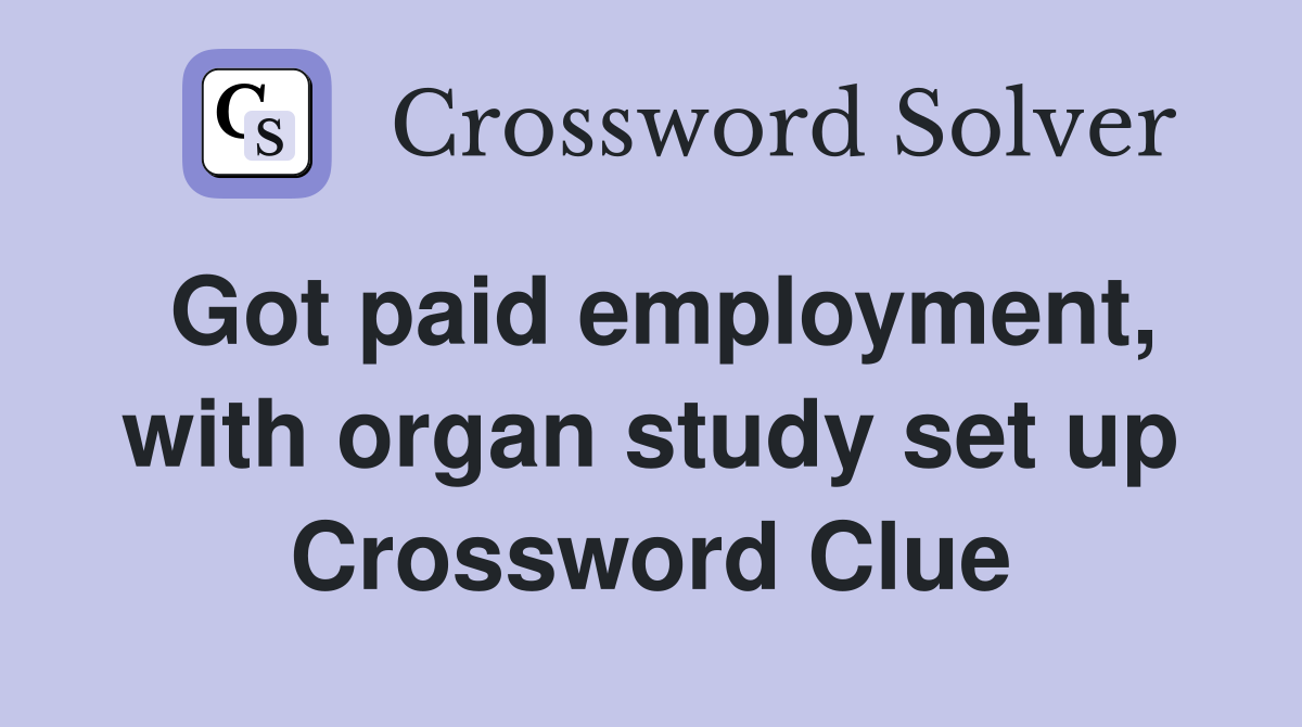 Got paid employment, with organ study set up Crossword Clue