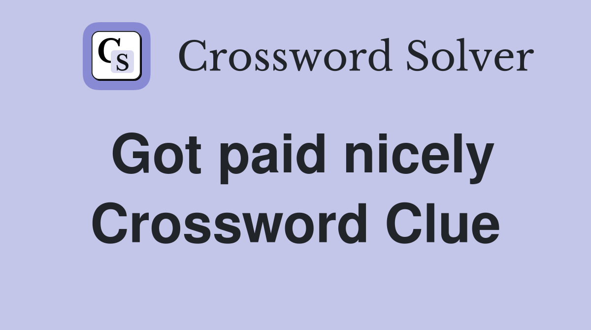 Got paid nicely Crossword Clue