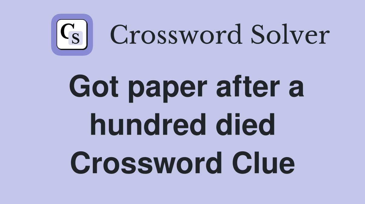 Got paper after a hundred died Crossword Clue