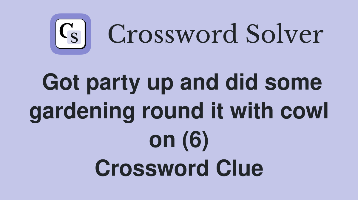 Got party up and did some gardening round it with cowl on (6) Crossword Clue