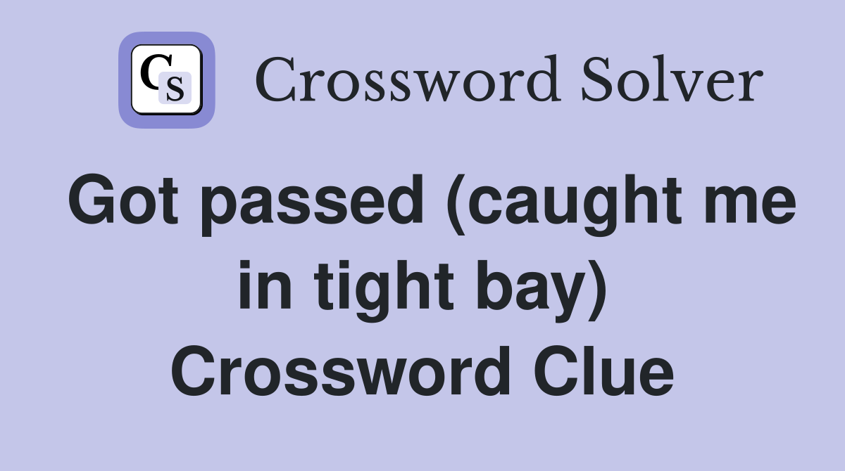 Got passed (caught me in tight bay) Crossword Clue