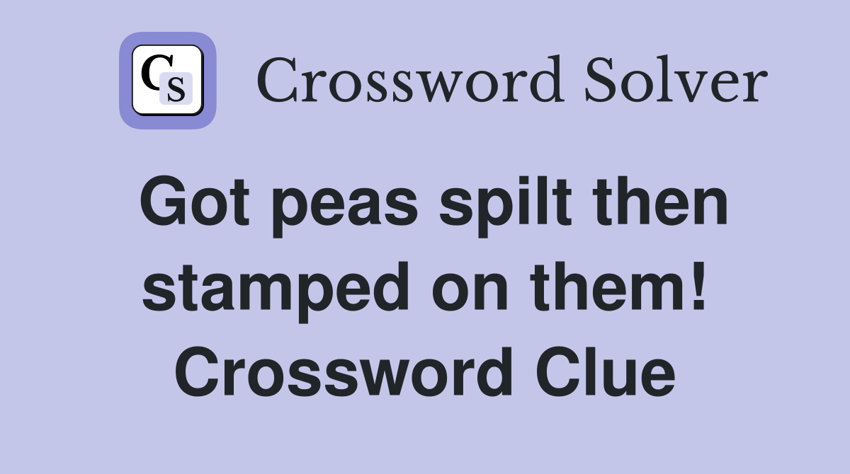 Got peas spilt then stamped on them! Crossword Clue