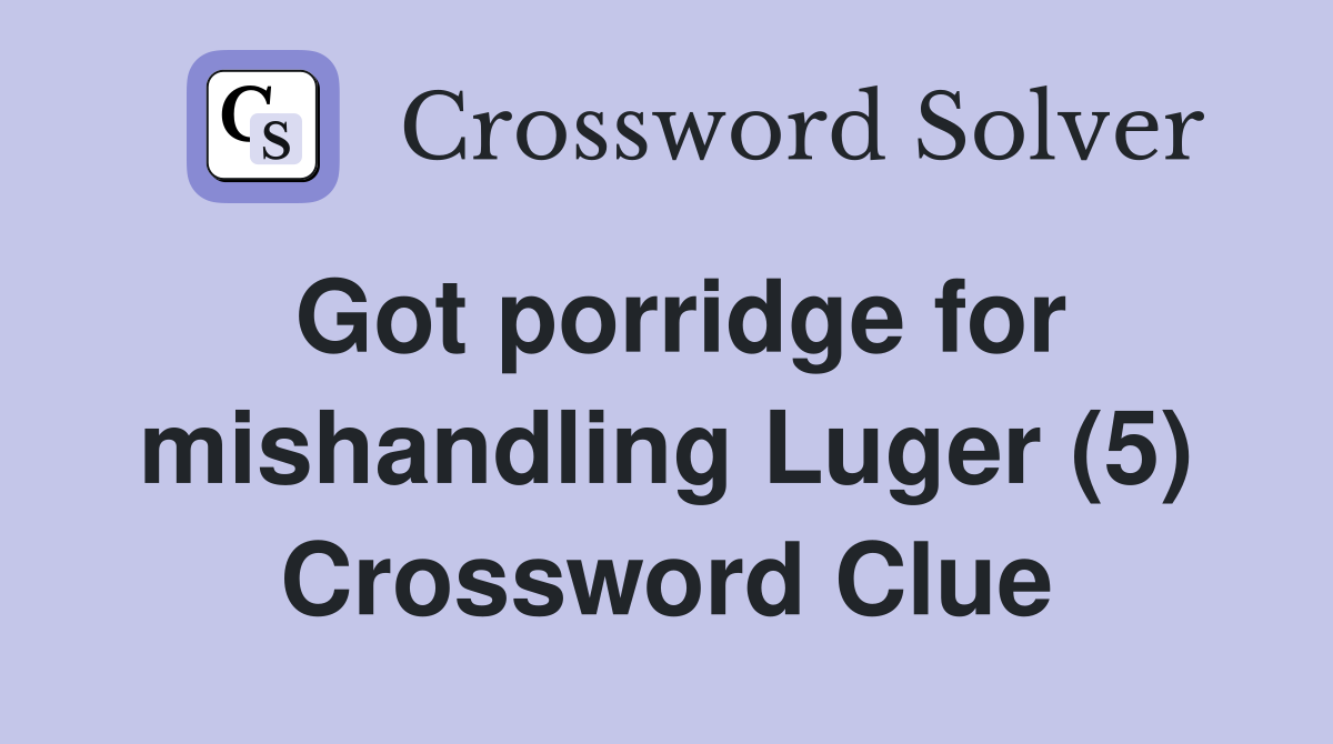 Got porridge for mishandling Luger (5) Crossword Clue