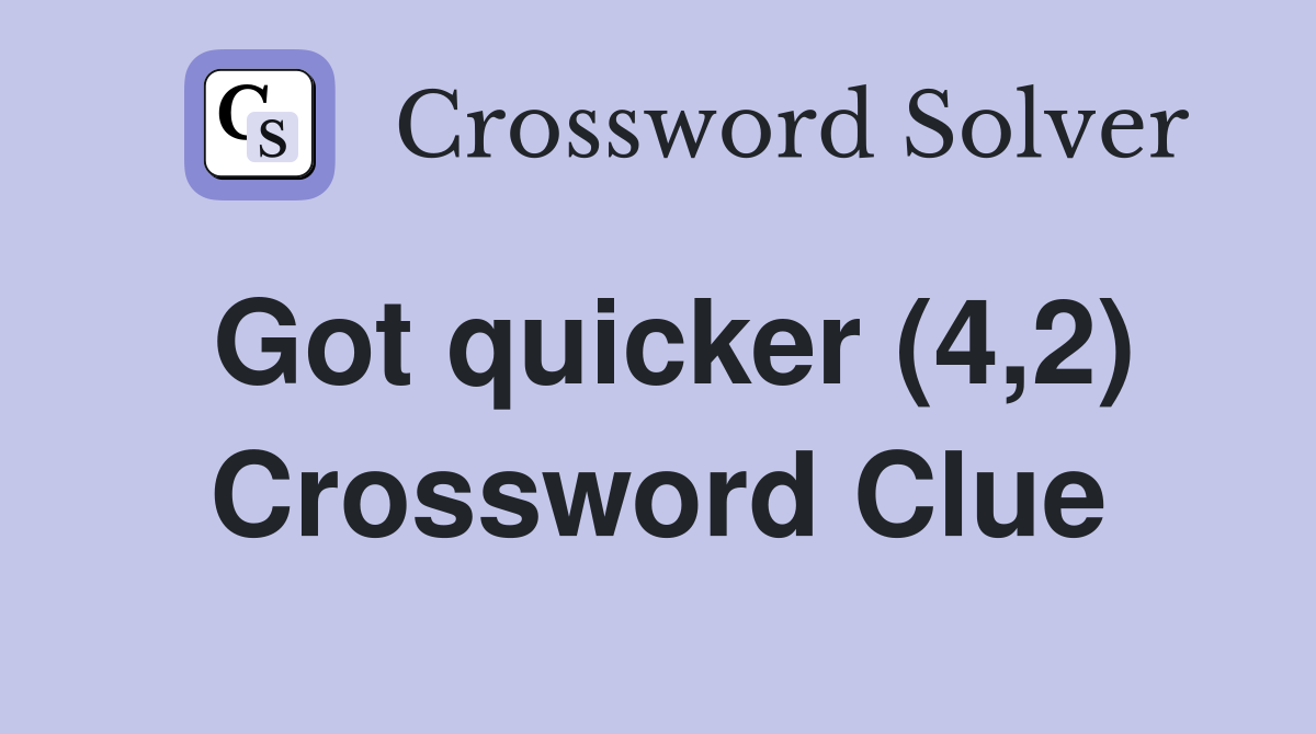 Got quicker (4,2) Crossword Clue
