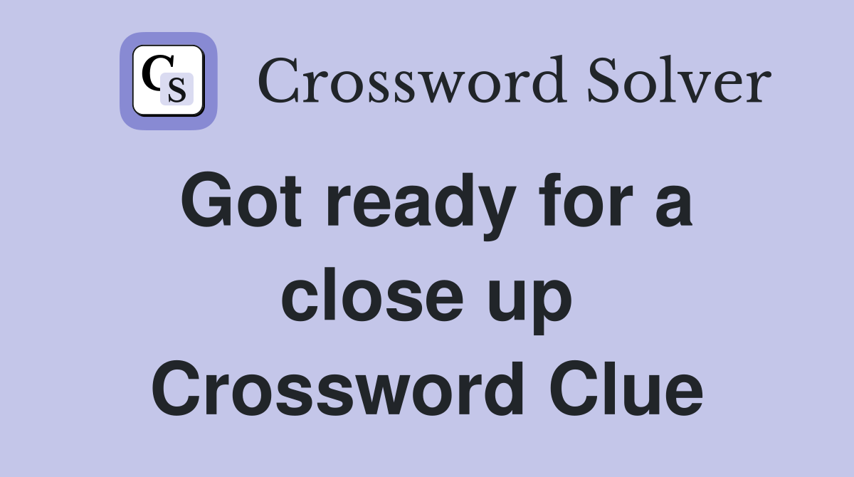 Got ready for a close up Crossword Clue