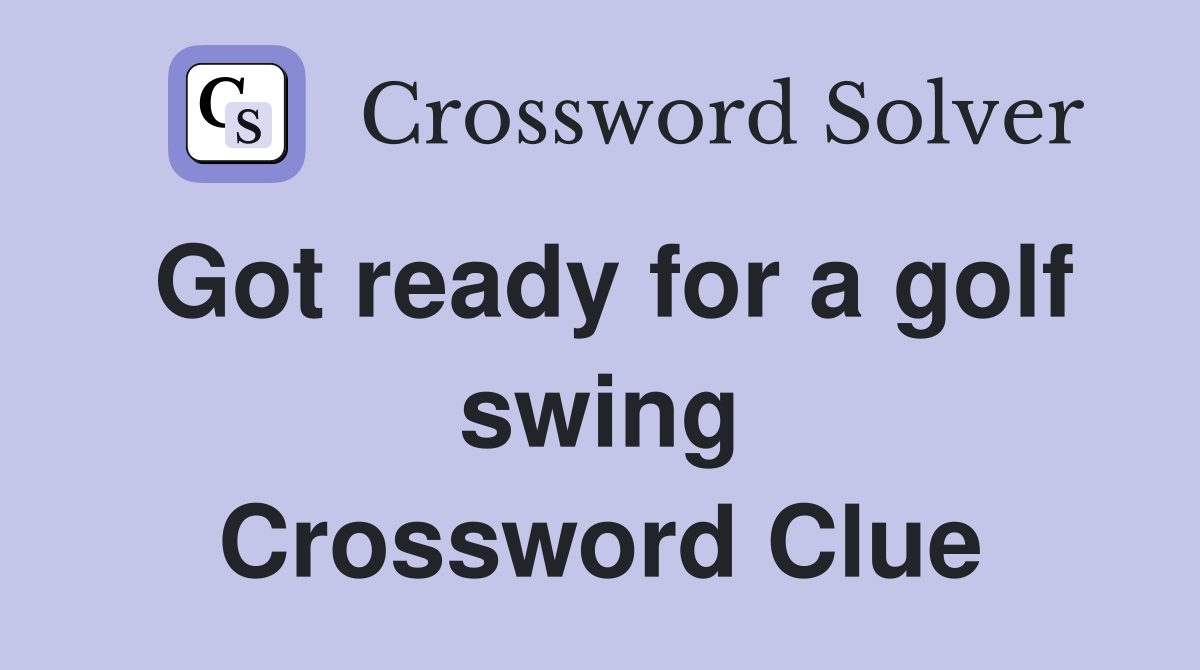 Got ready for a golf swing Crossword Clue