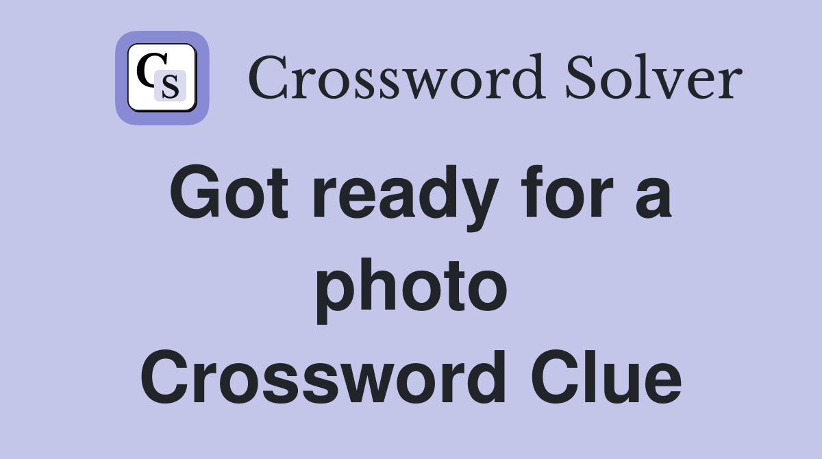 Got ready for a photo Crossword Clue