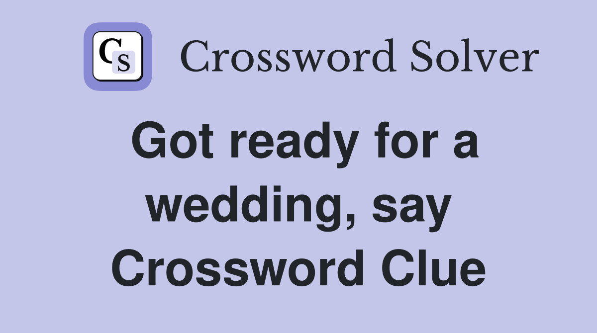 Got ready for a wedding, say Crossword Clue