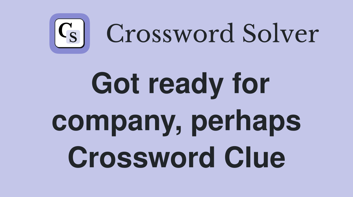 Got ready for company, perhaps Crossword Clue